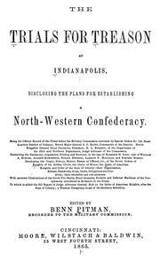 Cover of: The trials for treason at Indianapolis: disclosing the plans for establihing a North-western confederacy. Being the official record of the trials before the military commission ... containing the testimony, arguments, finding and sentence ...