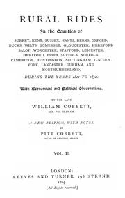 Cover of: Rural rides: in the counties of Surrey, Kent, Sussex, Hants, Berks, Oxford, Bucks, Wilts, Somerset, Gloucester, Hereford, Salop, Worcester,j Stafford, Leicester, Hertford, Essex, Suffolk, Norfolk, Cambridge, Huntington, Nottingham, Lincoln, York, Lancaster, Durham, and Northumberland, during the years 1821 to 1832, with economical and political observations