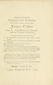 Strange and remarkable prophesies and predictions of the holy, learned, and excellent James Usher, late L. Arch-Bishop of Armagh, and late Primate of Ireland