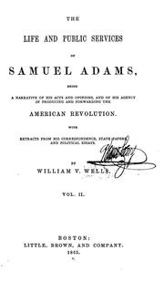 Cover of: The life and public services of Samuel Adams: being a narrative of his acts and opinions, and of his agency in producing and forwarding the American Revolution. With extracts from his correspondence, state papers, and political essays.