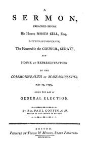 Cover of: A sermon, preached before His Honor Moses Gill, Esq. Lieutenant-Governor, the Honourable, the Council, Senate and House of Representatives of the Commonwealth of Massachusetts. May 29, 1799: being the day of general election
