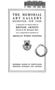 Cover of: A Collection of recent work by British artists, selected by Mr. Harrington Mann, and a collection of paintings by American women painters: the Memorial Art Gallery, Rochester, New York, December fourth to twenty-sixth, nineteen hundred and fifteen.