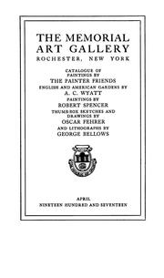 Cover of: Catalogue of paintings by the painter friends, English and American gardens by A.C. Wyatt, paintings by Robert Spencer, thumb-box sketches and drawings by Oscar Fehrer and lithographs by George Bellows: the Memorial Art Gallery, Rochester, New York, April, Nineteen hundred and seventeen.