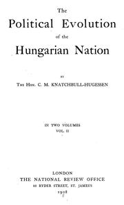 Cover of: The political evolution of the Hungarian nation by Brabourne, Cecil Marcus Knatchbull-Hugessen 4th baron, Brabourne, Cecil Marcus Knatchbull-Hugessen 4th Baron