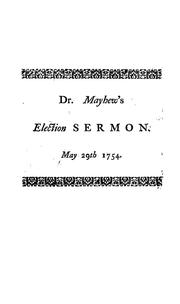 Cover of: A sermon preach'd in the audience of His Excellency William Shirley, Esq: Captain General, Governour and Commander in Chief, the Honourable His Majesty's Council, and the Honourable House of Representatives, of the province of the Massachusetts-Bay, in New-England, May 29th 1754 : being the anniversary for the election of His Majesty's council for the province : N.B. The parts of some paragraphs, passed over in the preaching of this discourse, are now inserted in the publication