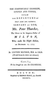 Cover of: The comfortable chambers, opened and visited: upon the departure of that aged and faithful servant of God, Mr. Peter Thatcher [i.e., Thacher], the never to be forgotten pastor of Milton, who made his flight thither, on December 17. 1727
