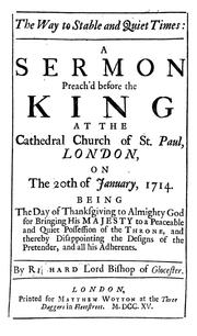 Cover of: The way to stable and quiet times: in a sermon preach'd before the King at the cathedral church of St. Paul, London, on the 20th of January, 1714 : being the day of thanksgiving to Almighty God for bringing His Majesty to a peaceable and quiet possession of the throne, and thereby disappointing the designs of the pretender, and all his adherents