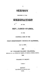 Cover of: A sermon delivered at the ordination of the Rev. Jared Sparks, to the pastoral care of the First Independent Church in Baltimore, May 5, 1819