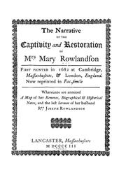 Cover of: The narrative of the captivity and restoration of Mrs. Mary Rowlandson: First printed in 1682 at Cambridge, Massachusetts, & London, England. Now reprinted in fac-simile; whereunto are annexed a map of her removes, biographical & historical notes, and the last sermon of her husband, Rev. Joseph Rowlandson