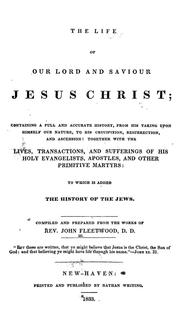 Cover of: The life of our Lord and Saviour, Jesus Christ: containing a full and accurate history, from His taking upon Himself our nature, to His crucifixion, resurrection, and ascension : together with the lives, transactions, and sufferings, of His Holy evangelists, apostles, and other primitive martyrs, to which is added the history of the Jews