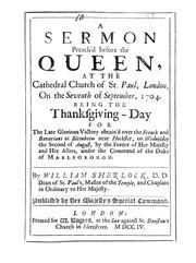 Cover of: A sermon preach'd before the Queen: at the Cathedral Church of St. Paul, London, on the seventh of September, 1704 : being the thanksgiving-day for the late glorious victory obtain'd over the French and Bavarians at Blenheim near Hochstet, on Wednesday the second of August by the forces of Her Majesty and her allies under the command of the Duke of Marlborough
