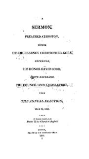 Cover of: A sermon, preached at Boston: before His Excellency Christopher Gore, governor, His Honor David Cobb, Lieut. Governor, the Council and legislature, upon the annual election, May 30, 1810