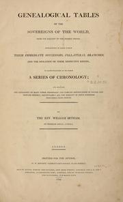 Cover of: Genealogical tables of the sovereigns of the world, from the earliest to the present period: exhibiting in each table their immediate successors, collateral branches, and the duration of their respective reigns; so constructed as to form a series of chronology; and including the genealogy of many other personages and families distinguished in scared and profane history; particularly all the nobility of these kingdoms descended from princes.