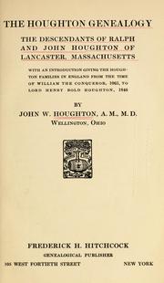 Cover of: The Houghton genealogy: the descendants of Ralph and John Houghton of Lancaster, Massachusetts; with an introduction giving the Houghton families in England from the time of William the Conqueror, 1065, to Lord Henry Bold Houghton, 1848