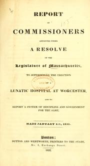 Cover of: Report of Commissioners Appointed under a resolve of the Legislature of Massachusetts, to Superintend the Erection of a Lunatic Hospital at Worcester, and to report a system of discipline and government for the same. by Massachusetts. Commissioners Appointed to Superintend the Erection of a Lunatic Hospital at Worcester.