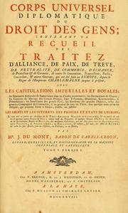 Cover of: Corps universel diplomatique du droit des gens: contenant un recueil des traitez d'alliance, de paix, de treve, de neutralité, de commerce, d'échange de neutralité, de commerce, d'échange, de protection & de Garantie, de toutes les conventions, transactions, pactes, concordats, & autres contrats, qui ont été faits en Europe, depuis le regne de l'empereur Charlemagne jusques à présent ...