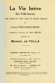 Cover of: La vie brève (La vida breve): drame lyrique en deux actes et quatre tableaux de Carlos Fernandez-Shaw.  Adaptation française de Paul Milliet.