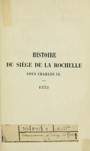 Cover of: Histoire du siège de La Rochelle en 1573 ... publiée par la Société littéraire de La Rochelle.