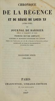 Cover of: Chronique de la régence et du règne de Louis 15 (1718-1763): ou, Journal de Barbier, avocat au Parlement de Paris.  1. éd. complète, conforme au manuscrit autographie de l'auteur, accompagnée de notes et éclaircissements, et suivie d'un index