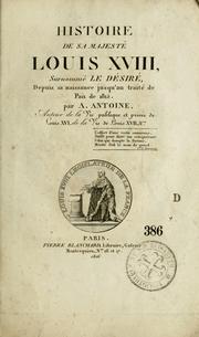 Cover of: Histoire de Sa Majesté Louis XVIII, surnommé le Désiré, depuis sa naissance jusqu'au traité de paix de 1815.