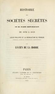 Cover of: Histoire des sociétés secrètes et du parti républicain de 1830 à 1848: Louis-Philippe et la révolution de février, portraits, scènes de conspirations, faits inconnus