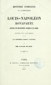 Cover of: Histoire complète et authentique de Louis-Napoleón Bonaparte depuis sa naissance jusqu'à ce jour: précédé d'un avant-propos intitulé le 2 décembre devant l'histoire