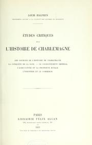 Cover of: Etudes critiques sur l'histoire de Charlemagne: les sources de l'histoire de Charlemagne, la conquete de la Saxe, le couronnement imperial, l'agriculture et la propriete rurale, l'industrie et le commerce. --