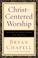 Cover of: Christ-centered worship