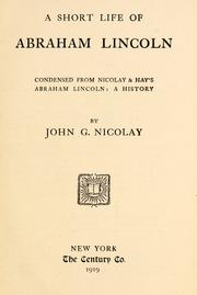 Cover of: A short life of Abraham Lincoln: condensed from Nicolay & Hay's Abraham Lincoln, a history