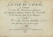 Cover of: La clé du Caveau: à l'usage de tous les chansonniers français, des amateurs, auteurs, acteurs du vaudeville & de tous les amis de la chanson.