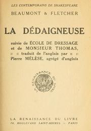 Cover of: La dédaigneuse [par] Beaumont & Fletcher, suivie de Ècole de dressage et de Monsieur Thomas.: Traduit de l'anglais par Pierre Mélèse.