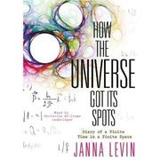 Cover of: How the Universe Got Its Spots: Diary of a Finite Time in a Finite Space