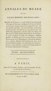 Cover of: Annales du musée et de l'école moderne des beaux-arts: recueil de gravures au trait, d'après les principaux ouvrages de peinture, sculpture, ou projets d'architecture, qui, chaque année, ont remporté le prix, soit aux écoles spéciales, soit aux concours nationaux : les productions des artistes en tous genres, qui, aux différentes expositions, ont été citées avec éloges : les morceaux les plus estimés ou inédits de la galerie de peinture : la suite complète de celle des antiques : édifices anciens et modernes, etc.