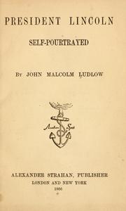 Cover of: President Lincoln, self-pourtrayed. by John Malcolm Forbes Ludlow