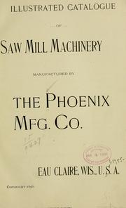 Cover of: Illustrated catalogue of saw mill machinery manufactured by the Phoenix mfg. co., Eau Claire, Wis., U. S. A by Phoenix mfg. co., Eau Claire, Wis