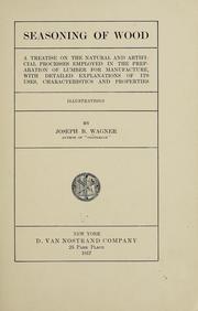 Cover of: Seasoning of wood: a treatise on the natural and artificial processes employed in the preparation of lumber for manufacture, with detailed explanations of its uses, characteristics and properties