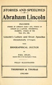 Cover of: Stories and speeches of Abraham Lincoln: including stories of Lincoln's early life, stories of Lincoln as a lawyer, presidential incidents, stories of the war, etc.,etc. Lincoln's letters and great speeches chronologically arranged; with biographical sketch