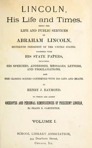 Cover of: Lincoln, his life and times: being the life and public services of Abraham Lincoln, sixteenth president of the United States ; together with his state papers, including his speeches, addresses, messages, letters, and proclamations, and the closing scenes connected with his life and death