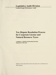 Cover of: Tax dispute resolution process for corporate license and natural resource taxes, Compliance, Valuation and Resolution Division, Department of Revenue: limited scope performance audit