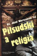 Cover of: Piłsudski a religia: Studia nad wyznaniowością religijną marszałka Józefa Piłsudskiego