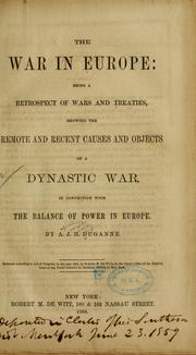 Cover of: The war in Europe: being a retrospect of wars and treaties, showing the remote and recent causes and objects of a dynastic war, in connection with the balance of power in Europe.