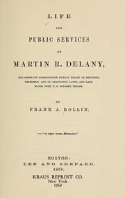 Cover of: Life and public services of Martin R. Delaney: sub-assistant commissioner, Bureau relief of refugees, freedmen, and of abandoned lands, and the late major 104th U. S. colored troops.