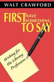 Cover of: First have something to say: writing for the library profession