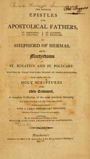 Cover of: The Genuine Epistles of the Apostolical Fathers, St. Clement, St. Ignatius, St. Polycarp, St. Barnabas, The Pastor of Hermas; And an Account of the Martyrdoms of St. Ignatius and St. Polycarp, Written by Those Who Were Present at Their Sufferings.: Being, Together with the Holy Scriptures of the New Testament, a Complete Collection of the Most Primitive Antiquity for About a Hundred and Fifty Years After Christ.