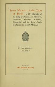 Cover of: Secret memoirs of the Court of Berlin: or the character of the king of Prussia, his ministers, mistresses, generals, courtiers, favourites, and the royal family of Prussia