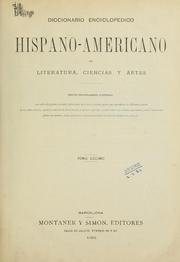 Cover of: Diccionario enciclopedico hispano-americano de literatura, siencias y artes.: Edicion profusamente ilustrada con miles de pequeños grabados intercalados en el texto y tirados aparte, que reproducen las las diferentes especies de los reinos animal, vegetal y mineral; los intrumentos y aparatos aplicados recientemente á las ciencias, agricultura, artes é industrias; planos de de ciudades; mapas geográficos; monedas y medallas de todos los tiempos, etc., etc., etc.