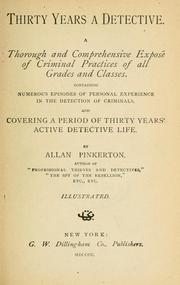 Cover of: Thirty years a detective: a thorough and comprehensive exposé of criminal practices of all grades and classes.