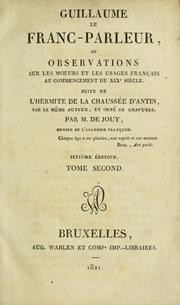 Cover of: Guillaume le Franc-parleur, ou, Observations sur les moeurs et les usages parisiens au commencement du 19e siècle by Victor-Joseph Étienne de Jouy, Victor-Joseph Étienne de Jouy