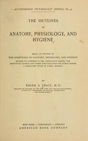 Cover of: The outlines of anatomy, physiology, and hygiene.: Being an edition of The essentials of anatomy, physiology, and hygiene, rev. to conform to the legislation making the effects of alcohol and other narcotics upon the human system a mandatory study in public schools.