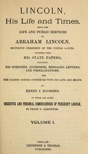 Cover of: Lincoln, his life and times: being the life and public services of Abraham Lincoln, sixteenth President of the United States, together with his state papers, including his speeches, addresses, messages, letters, and proclamations and the closing scenes connected with his life and death